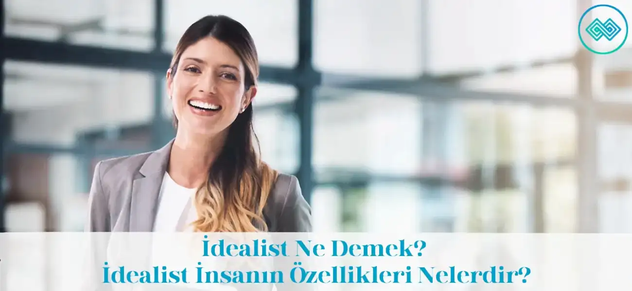 İdealist Ne Demek? İdealist İnsanın Özellikleri Nelerdir? İdealist Ne Demek? İdealist İnsanın Özellikleri Nelerdir?