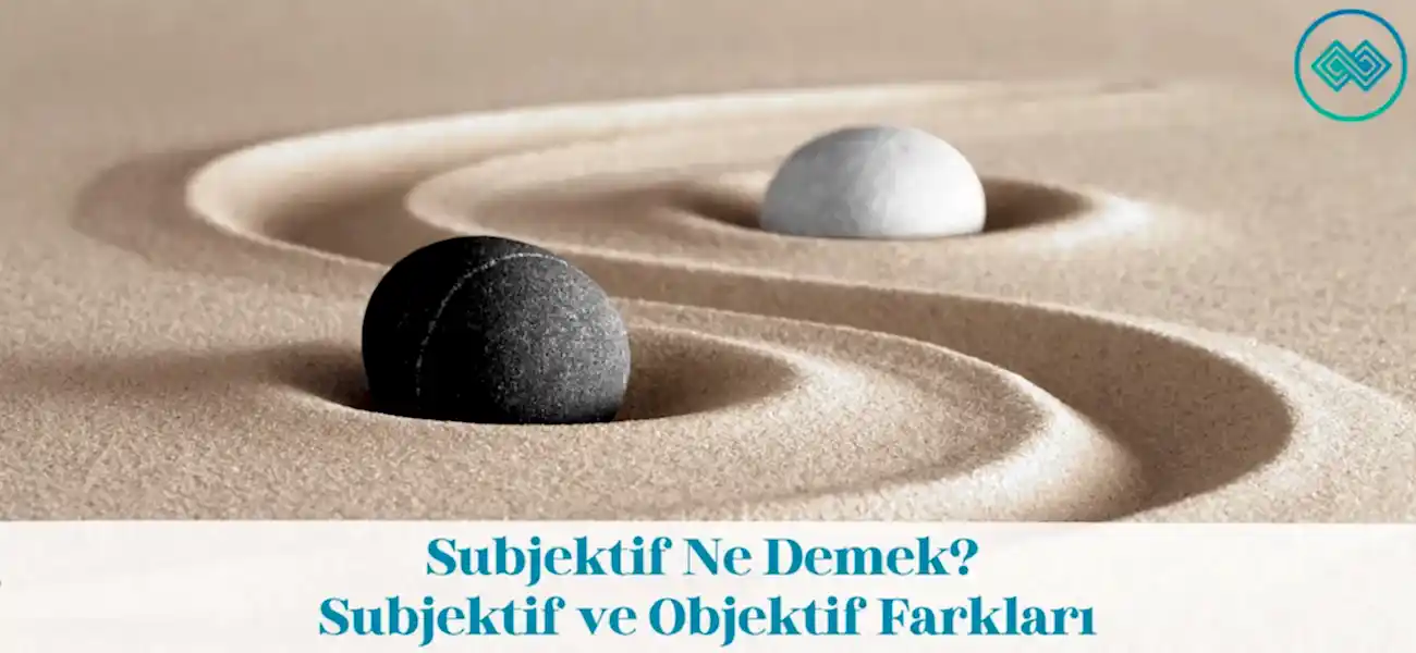 Subjektif Ne Demek? Subjektif ve Objektif Arasındaki Farklar Subjektif Ne Demek? Subjektif ve Objektif Arasındaki Farklar